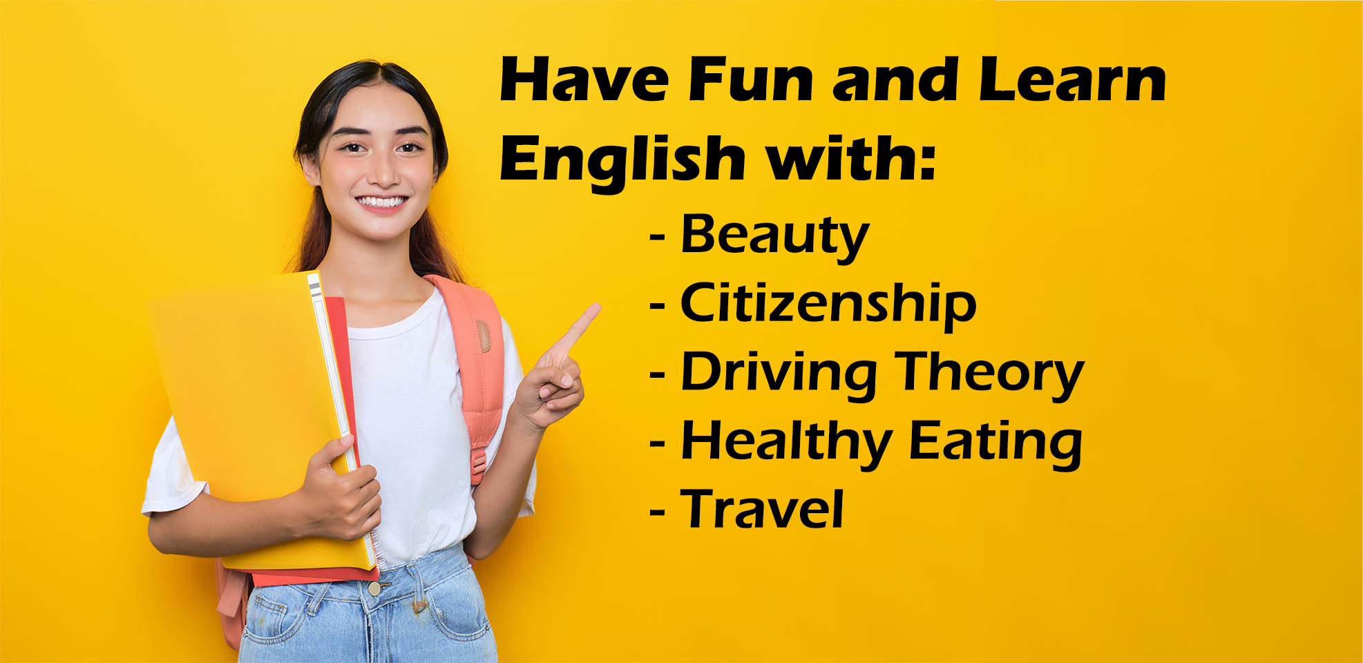 Have Fun and Learn English with:  *Beauty  * Citizenship  *Driving Theory * Healthy Eating * Travel